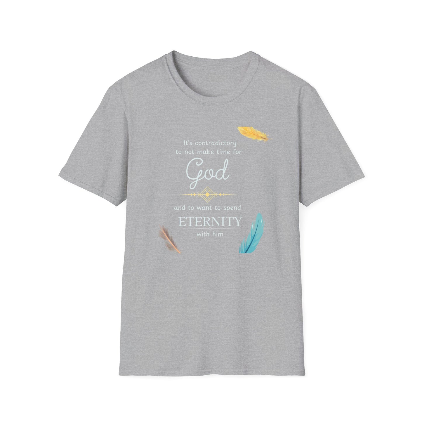 Faith Quote T-Shirt — "It’s contradictory to not make time for God and to want to spend eternity with him" Feather Graphic