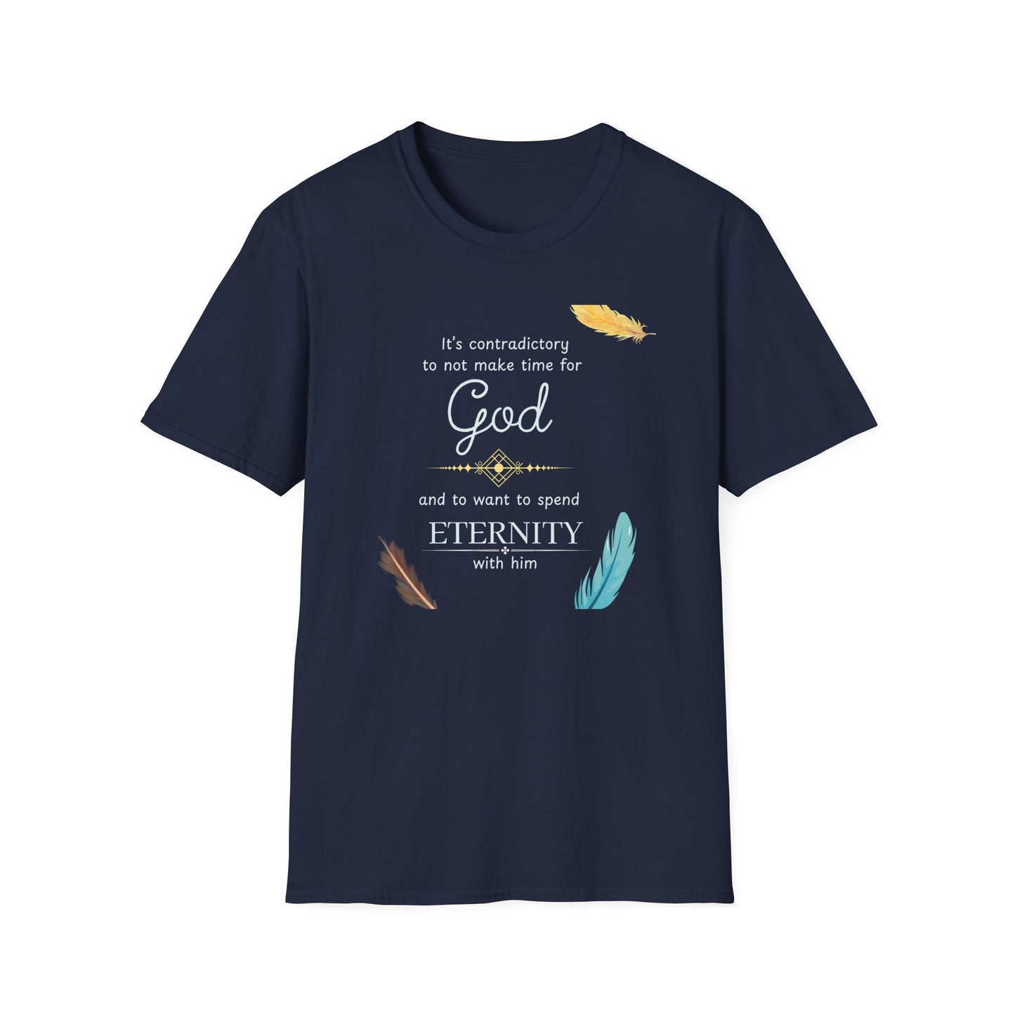 Faith Quote T-Shirt — "It’s contradictory to not make time for God and to want to spend eternity with him" Feather Graphic