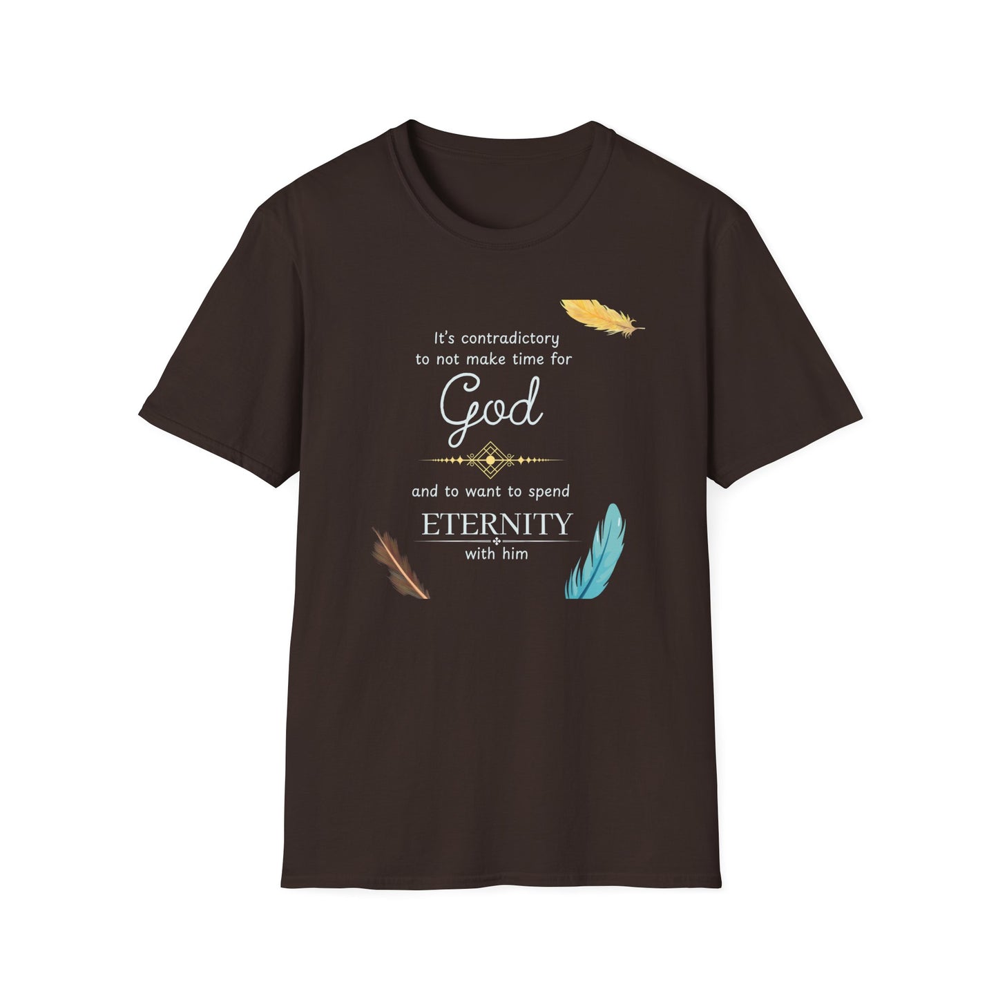 Faith Quote T-Shirt — "It’s contradictory to not make time for God and to want to spend eternity with him" Feather Graphic