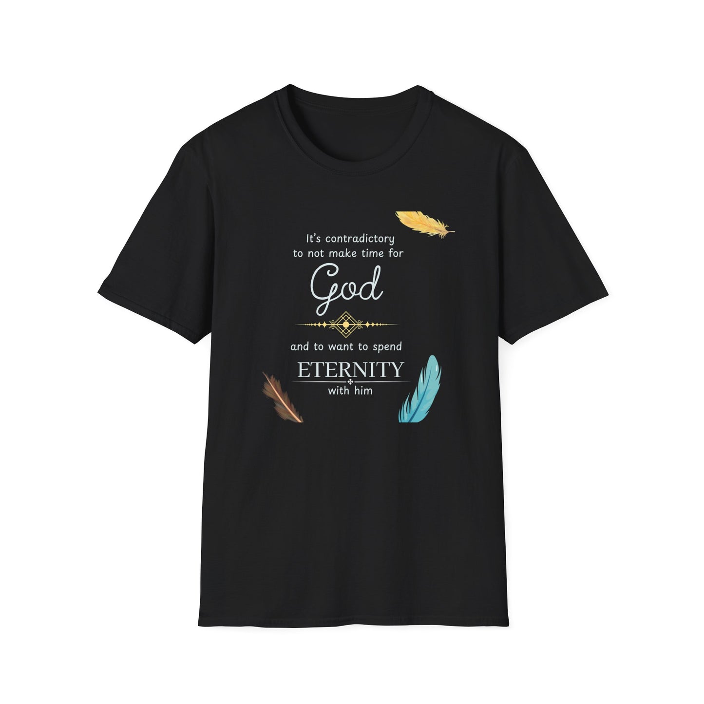 Faith Quote T-Shirt — "It’s contradictory to not make time for God and to want to spend eternity with him" Feather Graphic